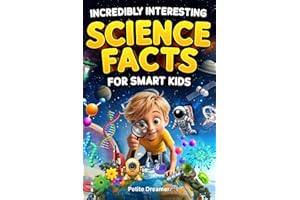 Incredibly Interesting Science Facts For Smart Kids: Think You Know Science? Think Again! — Here are 999+ Fascinating Science