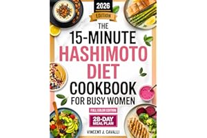 The 15-Minute Hashimoto Diet Cookbook for Busy Women: 100+ Fresh, Anti-Inflammatory Recipes in 15 Minutes or Less to Boost En