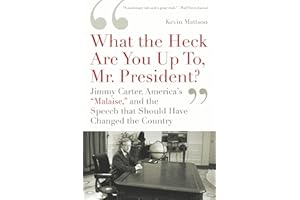 'What the Heck Are You Up To, Mr. President?': Jimmy Carter, America's 'Malaise,' and the Speech That Should Have Changed the