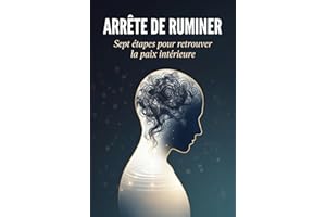 Arrête de ruminer: La méthode en 7 étapes pour calmer son mental, gérer le stress et retrouver la paix intérieure — Guide pra