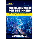 Adobe Animate for Beginners 2026: Step-by-Step 2D Animation &amp; Motion Graphics Guide