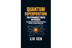 Quantum Superposition: The Strangest Truth in Physics: How Quantum Mechanics Reshapes Reality - Clearly Explained