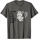Funny Squirrel Excuse Me The Bird Feeder is Empty Again T-Shirt