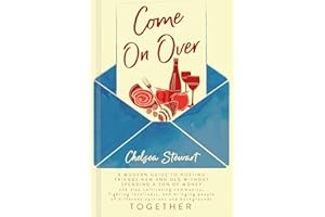 Come On Over: Hosting Friends Old and New Without Spending a Ton and Also Cultivating Community, Fighting Loneliness, and Bri