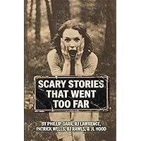 SCARY STORIES THAT WENT TOO FAR: A collection of uniquely terrifying scary stories from some of horror’s most disturbing auth