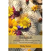 Replenish: spots of time for reconnecting with the sacred and yourself (Goddess Devotional)