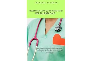 RÉUSSIR EN TANT QU'INFIRMIER(ÈRE) EN ALLEMAGNE: Le guide complet pour s'installer, s'intégrer et exceller dans les soins infi