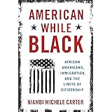 American While Black: African Americans, Immigration, and the Limits of Citizenship