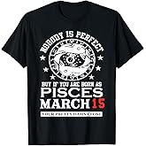 Pisces Zodiac Sign March 15 Funny Astrology Birthday Party T-Shirt