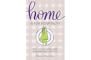 Home Is for Hospitality: Why Your Home and Homemaking Matter