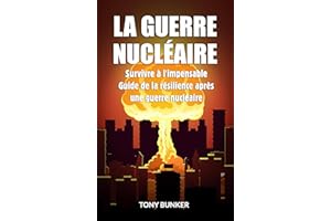 La Guerre Nucléaire - Survivre à l'impensable: Guide de la résilience après une guerre nucléaire (French Edition)