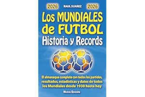 Los MUNDIALES DE FUTBOL Historia y Records: El Almanaque completo con partidos, resultados, estadísticas, datos de todos los Mundiales desde 1930 hasta hoy (Spanish Edition)