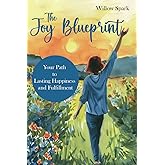 The Joy Blueprint: Your Path to Lasting Happiness and Fulfillment