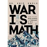 War is Math: How to Use Wargaming to Prevent & Win Wars: How to Use Wargaming to Prevent & Win Wars (The Strategy Series: How Wars Are Won)
