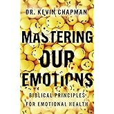 Mastering Our Emotions: Biblical Principles for Emotional Health
