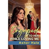 Engaged to Her While Loving Me: A Marriage in Crisis Secret Baby and Second Chance Grovel Romance (Their Second-Chance Wives)