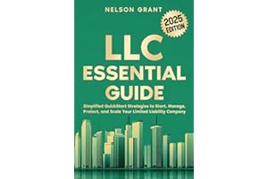 LLC Essential Guide: Simplified QuickStart Strategies to Start, Manage, Protect, and Scale Your Limited Liability Company