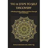 The 12 Steps to Self Discovery: A Working Guide to Reflect and Grow Through Life’s Challenges