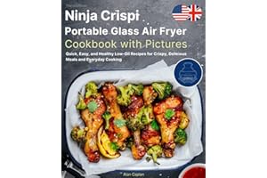 The Unofficial Ninja Crispi Portable Glass Air Fryer Cookbook with Pictures: Quick, Easy, and Healthy Low-Oil Recipes for Crispy, Delicious Meals and Everyday Cooking