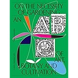 On the Necessity of Gardening: An ABC of Art, Botany and Cultivation