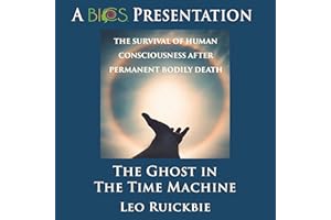 The Ghost in the Time Machine: The Survival of Human Consciousness After Permanent Bodily Death: BICS Presentation of Surviva