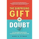 The Surprising Gift of Doubt: Use Uncertainty to Become the Exceptional Leader You Are Meant to Be