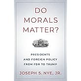Do Morals Matter?: Presidents and Foreign Policy from FDR to Trump