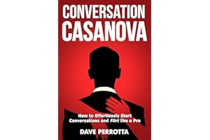 Conversation Casanova: How to Effortlessly Start Conversations and Flirt Like a Pro (How to Talk to Women Book 1)