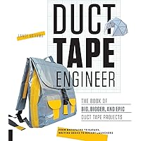 Duct Tape Engineer: The Book of Big, Bigger, and Epic Duct Tape Projects