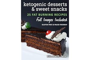 Ketogenic Desserts and Sweet Snacks: Mouth-watering, fat burning and energy boosting treats (Elizabeth Jane Cookbook)