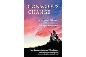 Conscious Change: How to Navigate Differences and Foster Inclusion in Everyday Relationships