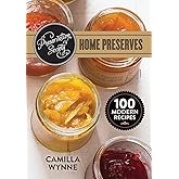 Preservation Society Home Preserves: 100 Modern Recipes