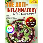 The Anti-Inflammatory Diet Cookbook: Boost Your Energy and Relieve Pain, 85 Delicious Recipes to Reduce Chronic Inflammation, Detox Your Body