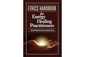 Ethics Handbook for Energy Healing Practitioners: A Guide for the Professional Practice of Energy Medicine and Energy Psychol