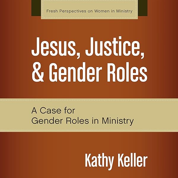 Amazon.com: Jesus, Justice, And Gender Roles: A Case For Gender Roles In  Ministry (Fresh Perspectives On Women In Ministry) (Audible Audio Edition):  Kathy Keller, Laura Sauriat, Zondervan: Books