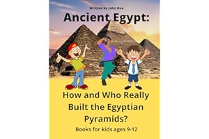Ancient Egypt: How and Who Really Built the Egyptian Pyramids? Books for kids ages 9-12: lost technologies of Ancient Egypt, Great Ancient Egypt ... for kids also for teenagers and adults