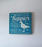 Today I Will Be Happier Than A Seagull with A French Fry Distressed Wood Sign