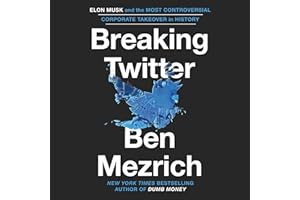 Breaking Twitter: Elon Musk and the Most Controversial Corporate Takeover in History