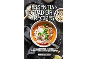 Essential Ecuadorian Recipes: An Illustrated Cookbook of South American Dish Ideas!