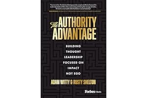 The Authority Advantage: Building Thought Leadership Focused on Impact Not Ego