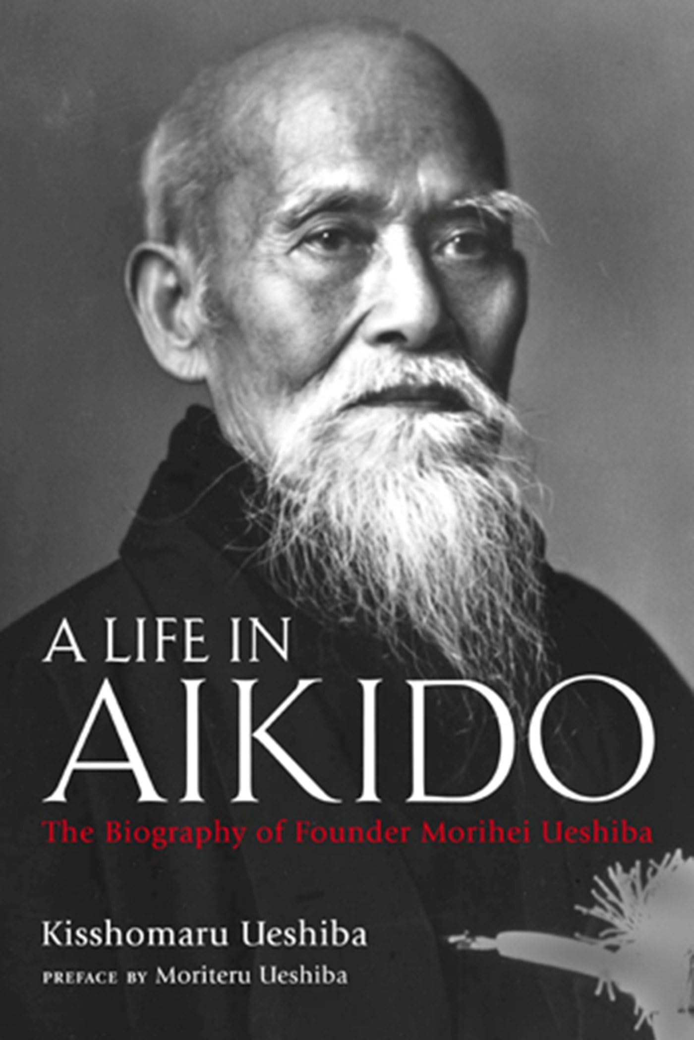 A Life in Aikido: The Biography of Founder Morihei