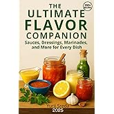 The Ultimate Flavor Companion Cookbook: Sauces, Dressings, Marinades, and More for Every Dish