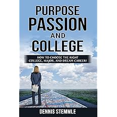 PURPOSE, PASSION, AND COLLEGE: How To Choose The Right College, Major, And Dream Career! (College Success)