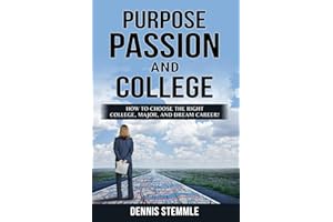 PURPOSE, PASSION, AND COLLEGE: How To Choose The Right College, Major, And Dream Career! (College Success)
