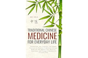 Traditional Chinese Medicine for Everyday Life: Foundations, Key Concepts, and Simple Practices to Discover Traditional Chine