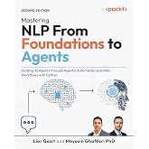 Mastering NLP From Foundations to Agents: Building AI Agents through Agentic Automation and RAG Workflows with Python