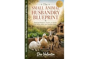 The Small Animal Husbandry Blueprint: Raise rabbits ducks or goats for meat milk manure and garden help (The Homestead Bluepr