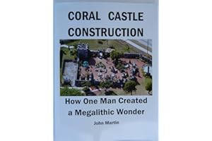 CORAL CASTLECONSTRUCTION: How One Man Created a Megalithic Wonder