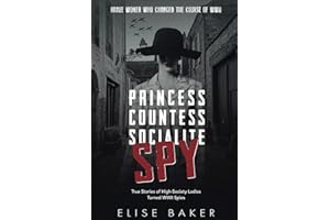 Princess, Countess, Socialite, Spy: True Stories of High-Society Ladies Turned WWII Spies