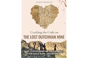 Cracking the Code on the Lost Dutchman's Mine: How I Uncovered the Truth about the Gold, Map, and Murder